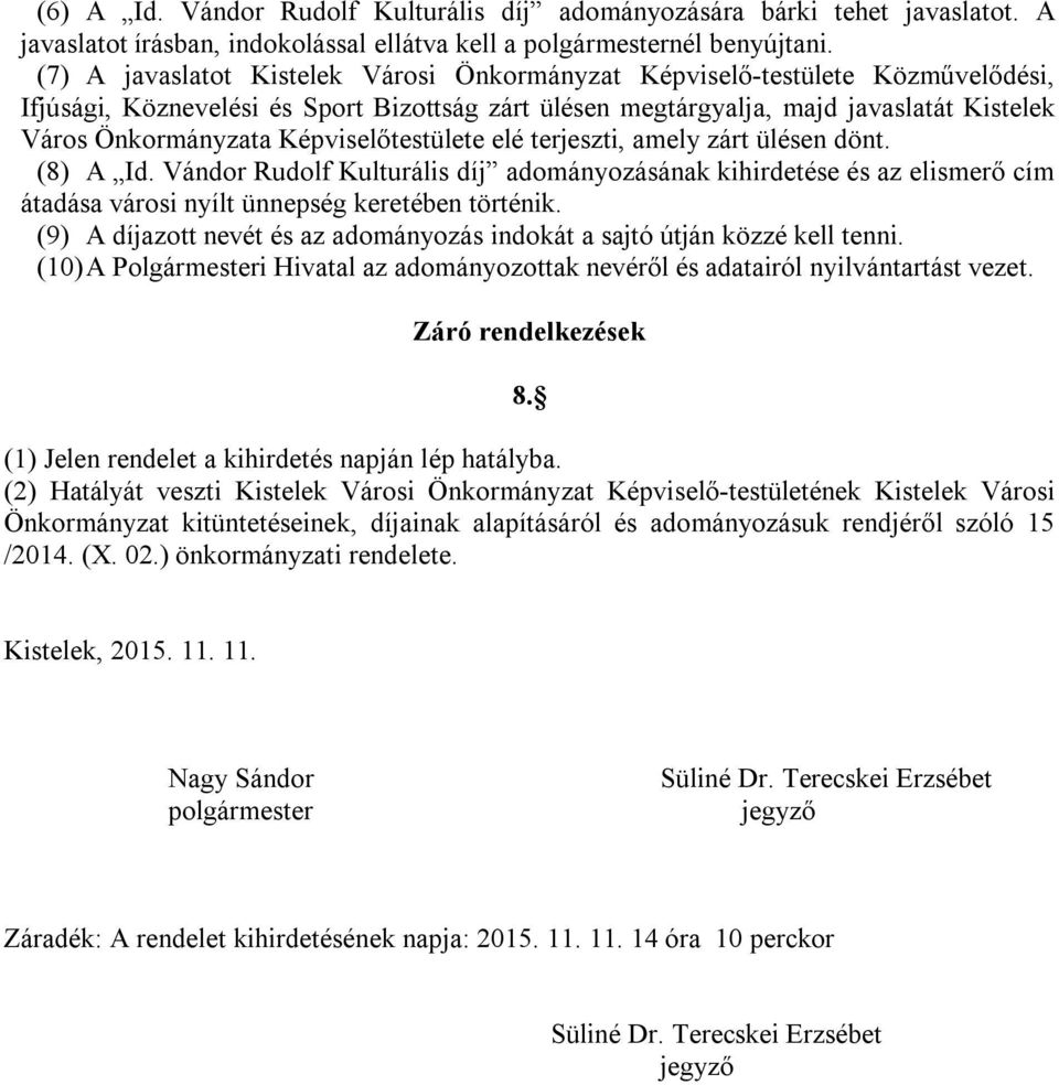 Képviselőtestülete elé terjeszti, amely zárt ülésen dönt. (8) A Id. Vándor Rudolf Kulturális díj adományozásának kihirdetése és az elismerő cím átadása városi nyílt ünnepség keretében történik.