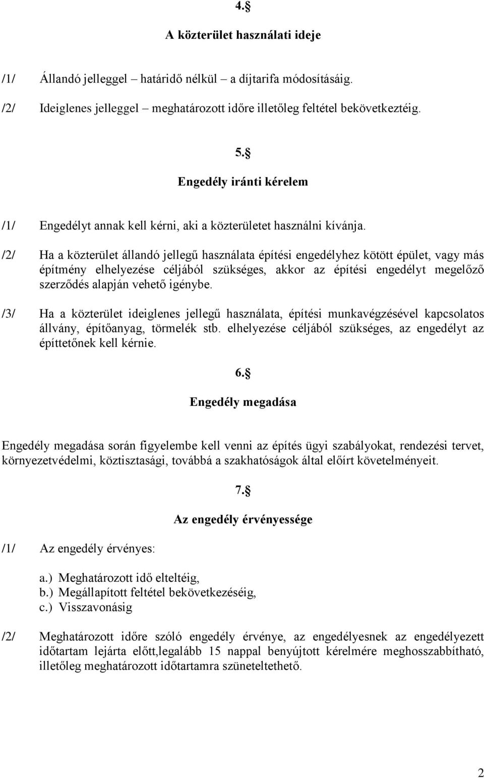 /2/ Ha a közterület állandó jellegű használata építési engedélyhez kötött épület, vagy más építmény elhelyezése céljából szükséges, akkor az építési engedélyt megelőző szerződés alapján vehető