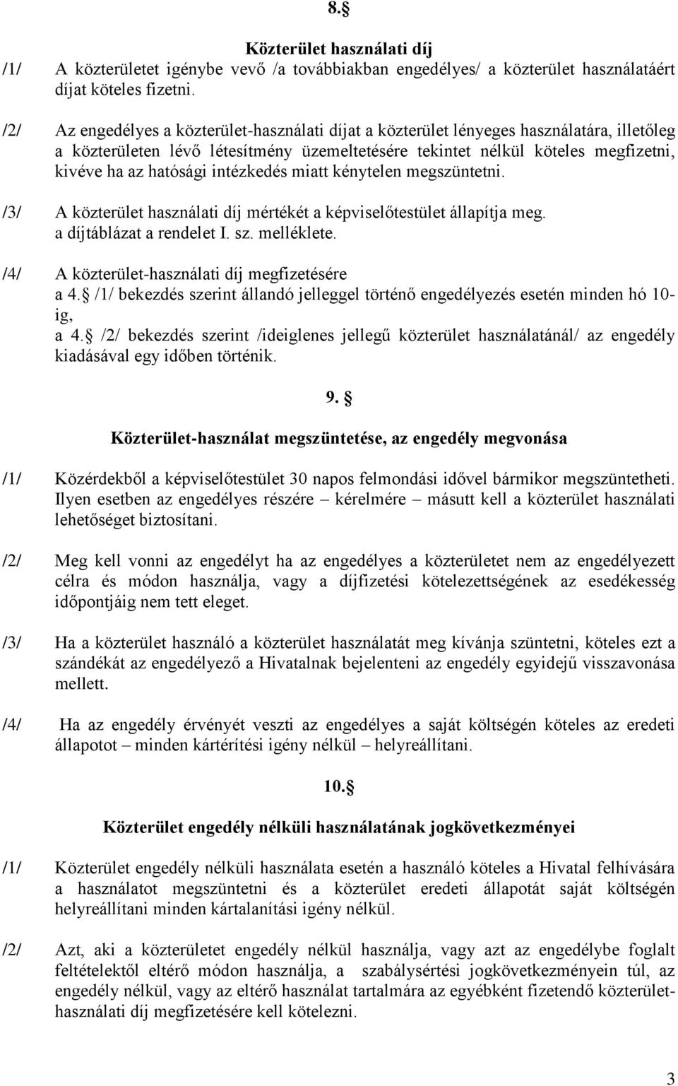 intézkedés miatt kénytelen megszüntetni. /3/ A közterület használati díj mértékét a képviselőtestület állapítja meg. a díjtáblázat a rendelet I. sz. melléklete.