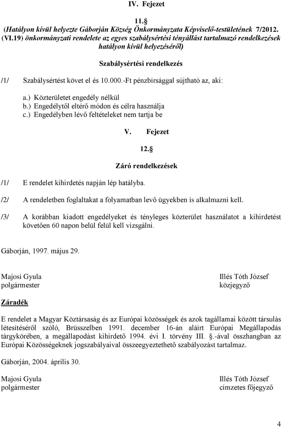 -Ft pénzbírsággal sújtható az, aki: a.) Közterületet engedély nélkül b.) Engedélytől eltérő módon és célra használja c.