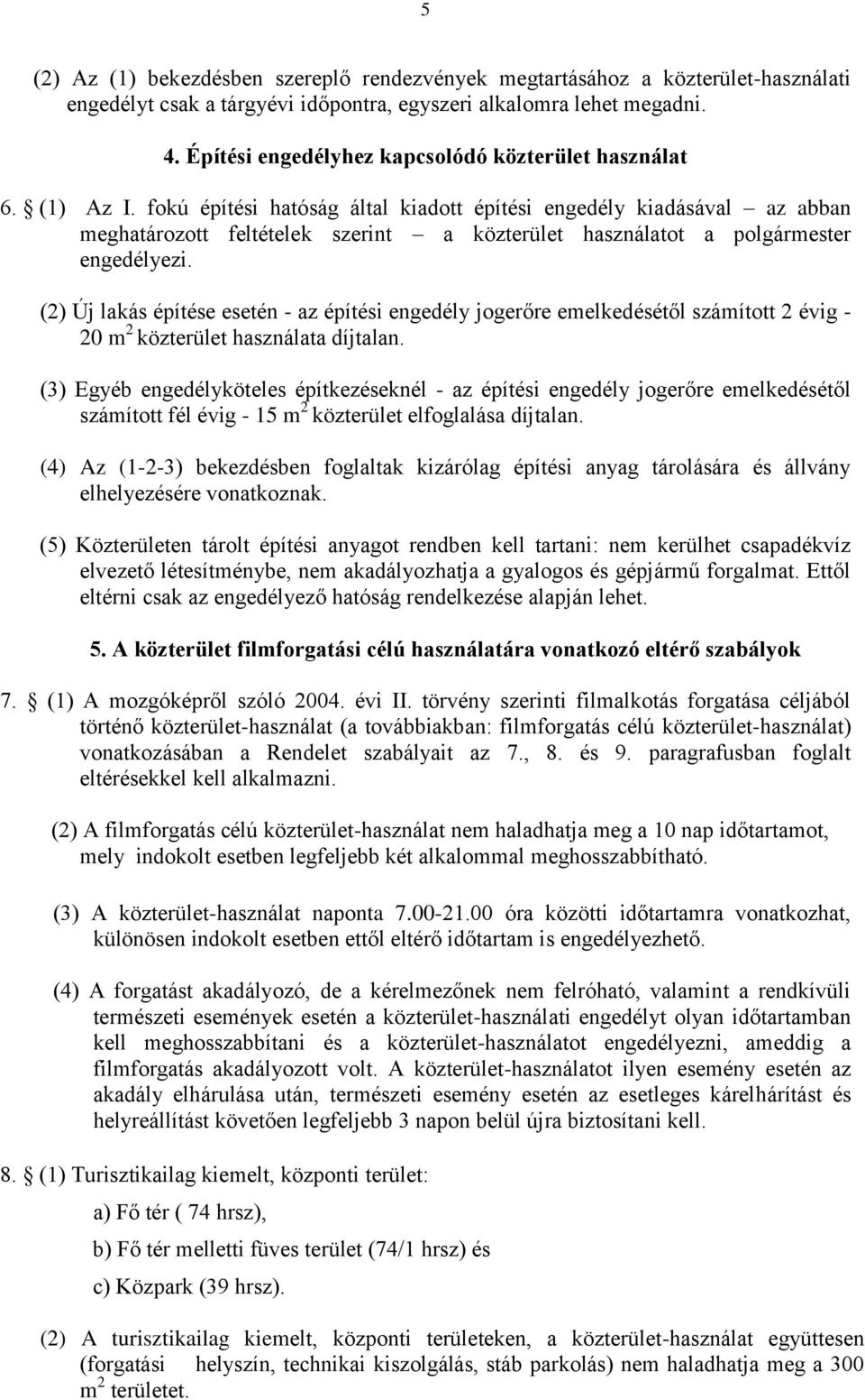 fokú építési hatóság által kiadott építési engedély kiadásával az abban meghatározott feltételek szerint a közterület használatot a polgármester engedélyezi.