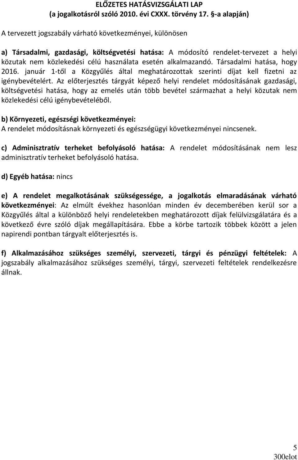 esetén alkalmazandó. Társadalmi hatása, hogy 2016. január 1-től a Közgyűlés által meghatározottak szerinti díjat kell fizetni az igénybevételért.