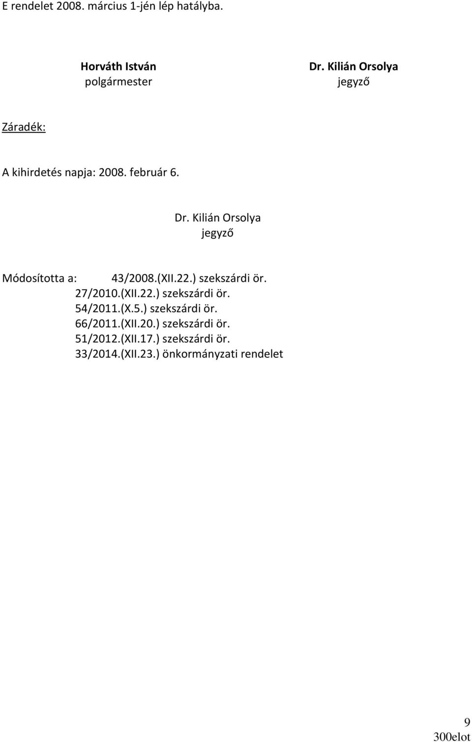 Kilián Orsolya jegyző Módosította a: 43/2008.(XII.22.) szekszárdi ör. 27/2010.(XII.22.) szekszárdi ör. 54/2011.