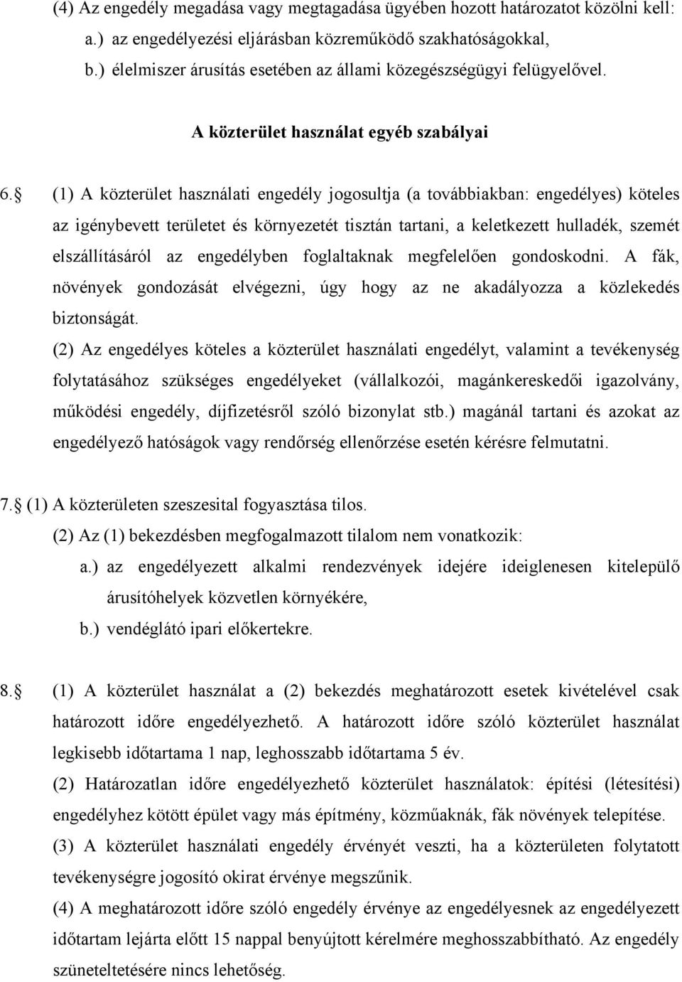 (1) A közterület használati engedély jogosultja (a továbbiakban: engedélyes) köteles az igénybevett területet és környezetét tisztán tartani, a keletkezett hulladék, szemét elszállításáról az