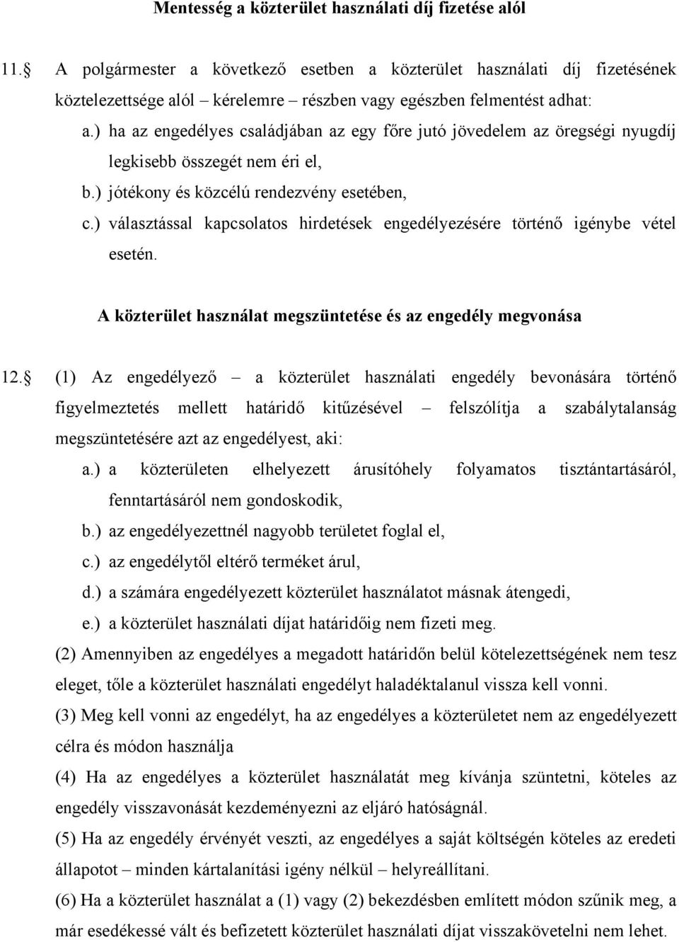 ) ha az engedélyes családjában az egy főre jutó jövedelem az öregségi nyugdíj legkisebb összegét nem éri el, b.) jótékony és közcélú rendezvény esetében, c.