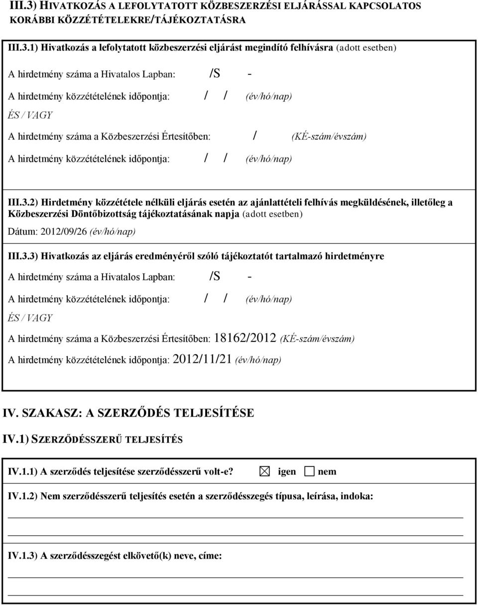 1) Hivatkozás a lefolytatott közbeszerzési eljárást megindító felhívásra (adott esetben) A hirdetmény száma a Hivatalos Lapban: /S - ÉS / VAGY A hirdetmény száma a Közbeszerzési Értesítőben: /