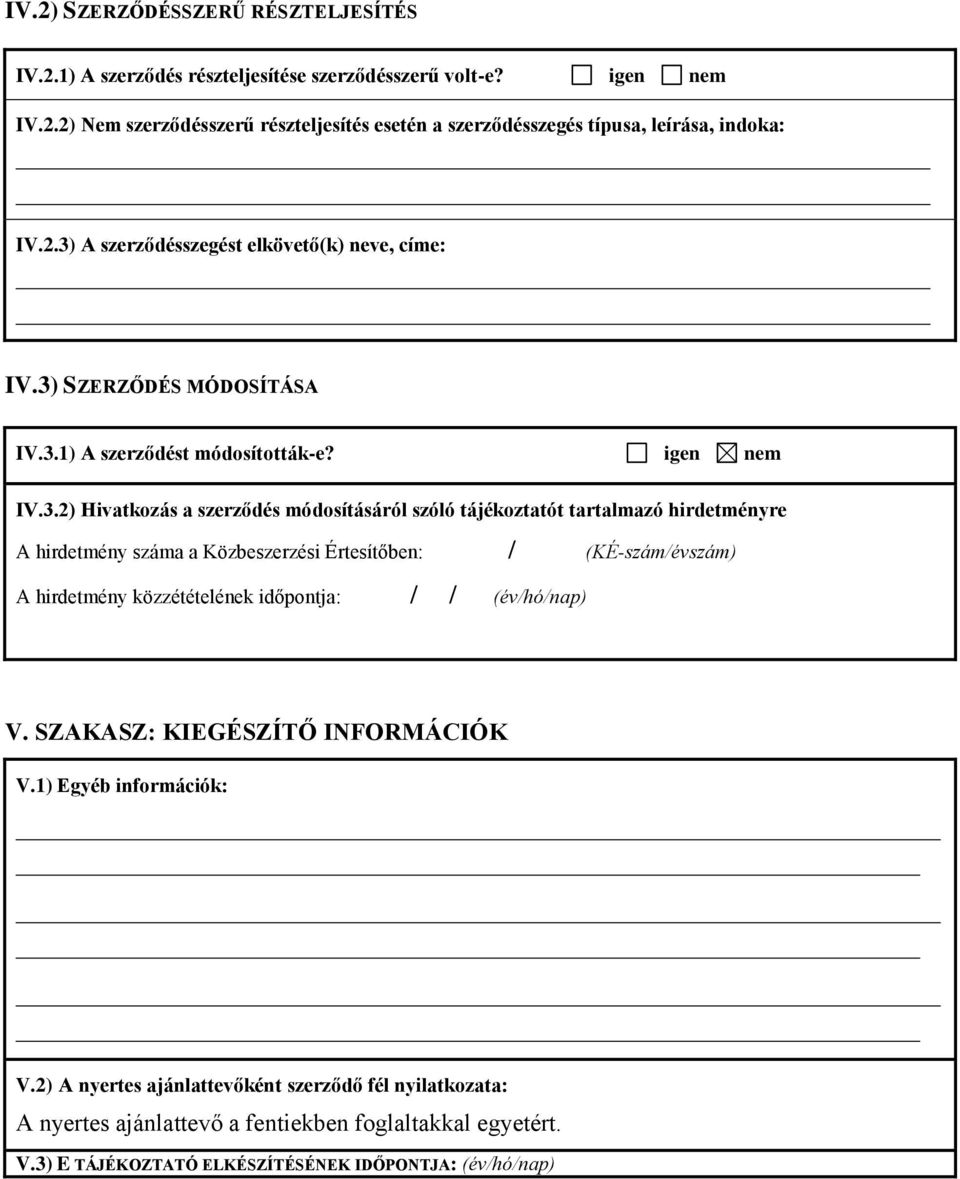 SZAKASZ: KIEGÉSZÍTŐ INFORMÁCIÓK V.1) Egyéb információk: V.2) A nyertes ajánlattevőként szerződő fél nyilatkozata: A nyertes ajánlattevő a fentiekben foglaltakkal egyetért. V.3) E TÁJÉKOZTATÓ ELKÉSZÍTÉSÉNEK IDŐPONTJA: (év/hó/nap)