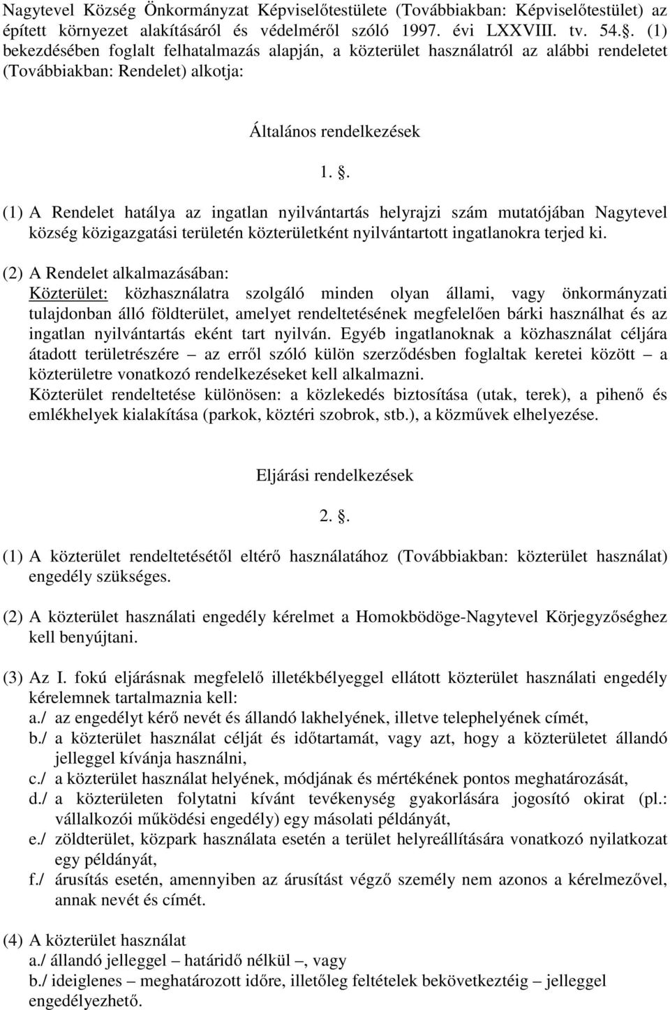 . (1) A Rendelet hatálya az ingatlan nyilvántartás helyrajzi szám mutatójában Nagytevel község közigazgatási területén közterületként nyilvántartott ingatlanokra terjed ki.