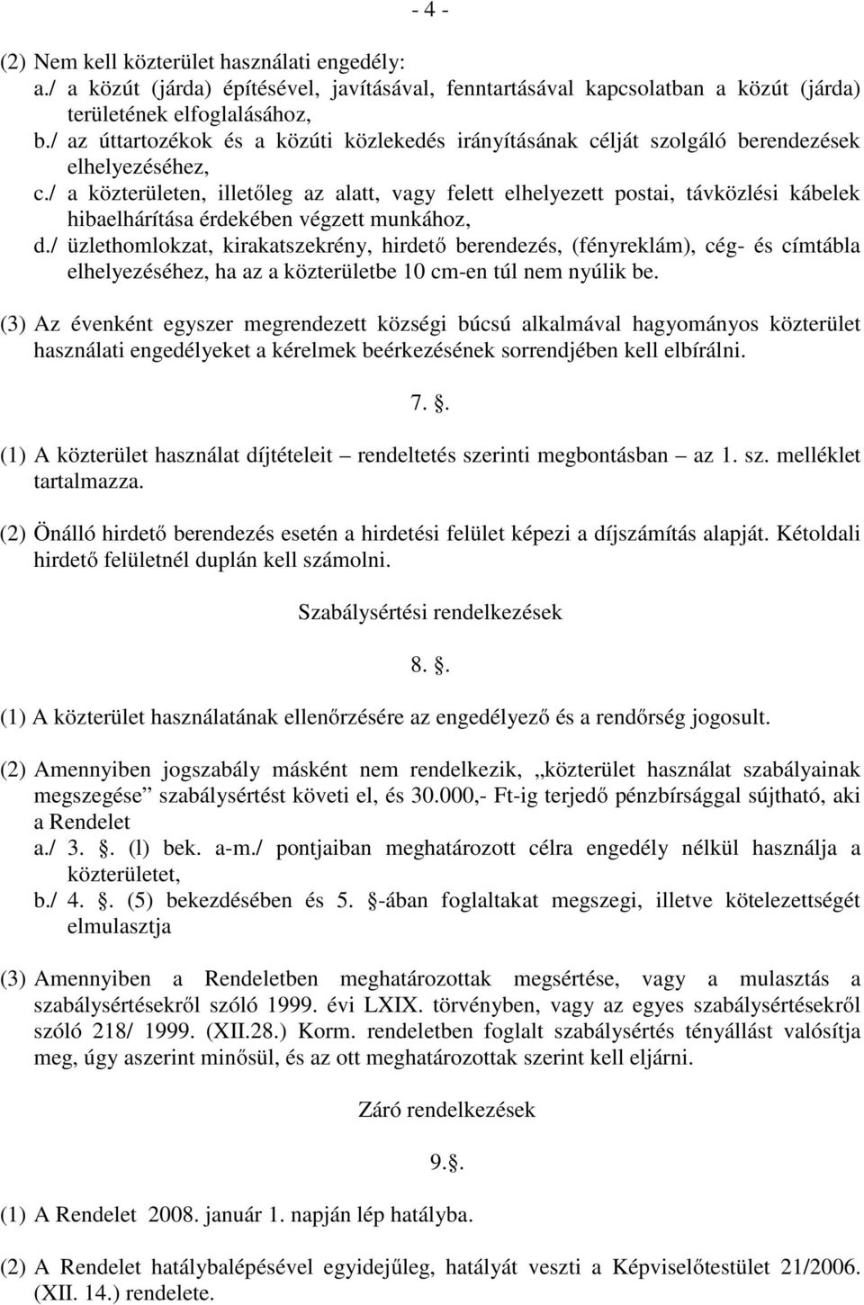 / a közterületen, illetőleg az alatt, vagy felett elhelyezett postai, távközlési kábelek hibaelhárítása érdekében végzett munkához, d.