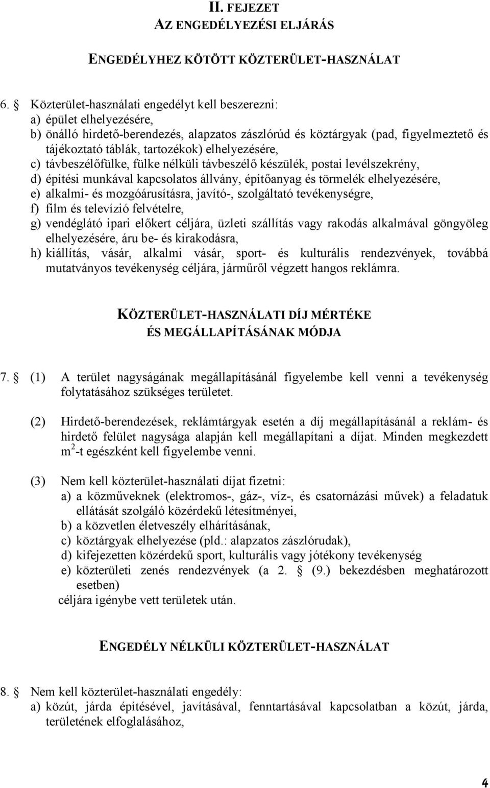 elhelyezésére, c) távbeszélfülke, fülke nélküli távbeszél készülék, postai levélszekrény, d) építési munkával kapcsolatos állvány, építanyag és törmelék elhelyezésére, e) alkalmi- és mozgóárusításra,