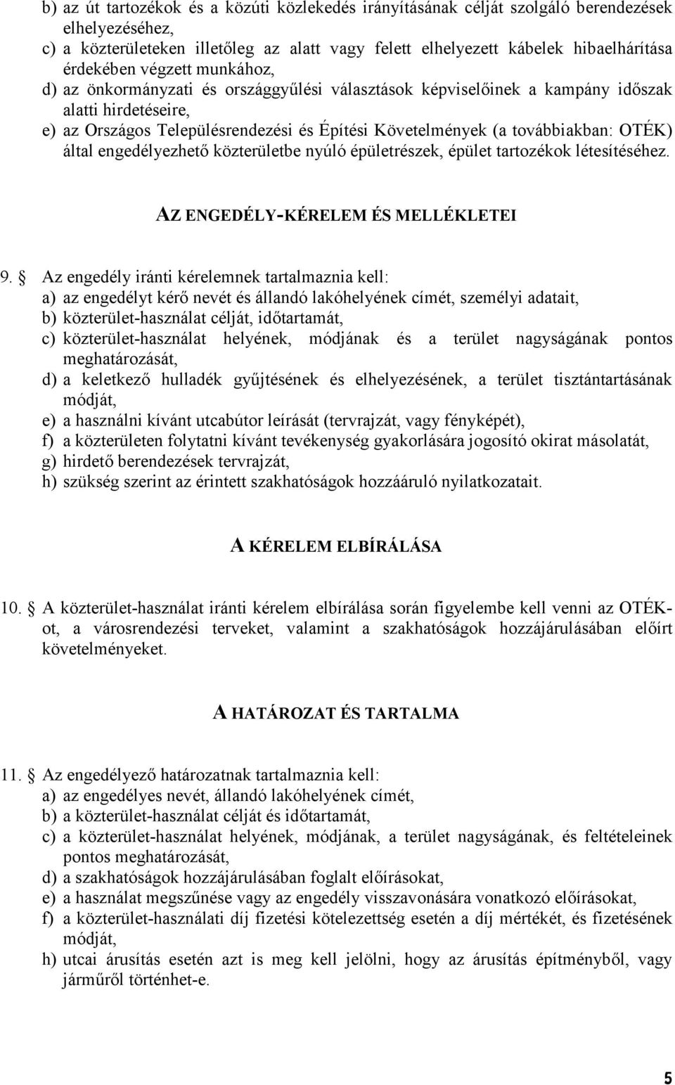 által engedélyezhet közterületbe nyúló épületrészek, épület tartozékok létesítéséhez. AZ ENGEDÉLY-KÉRELEM ÉS MELLÉKLETEI 9.