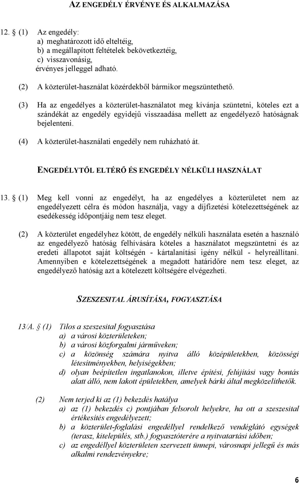 (3) Ha az engedélyes a közterület-használatot meg kívánja szüntetni, köteles ezt a szándékát az engedély egyidej visszaadása mellett az engedélyez hatóságnak bejelenteni.