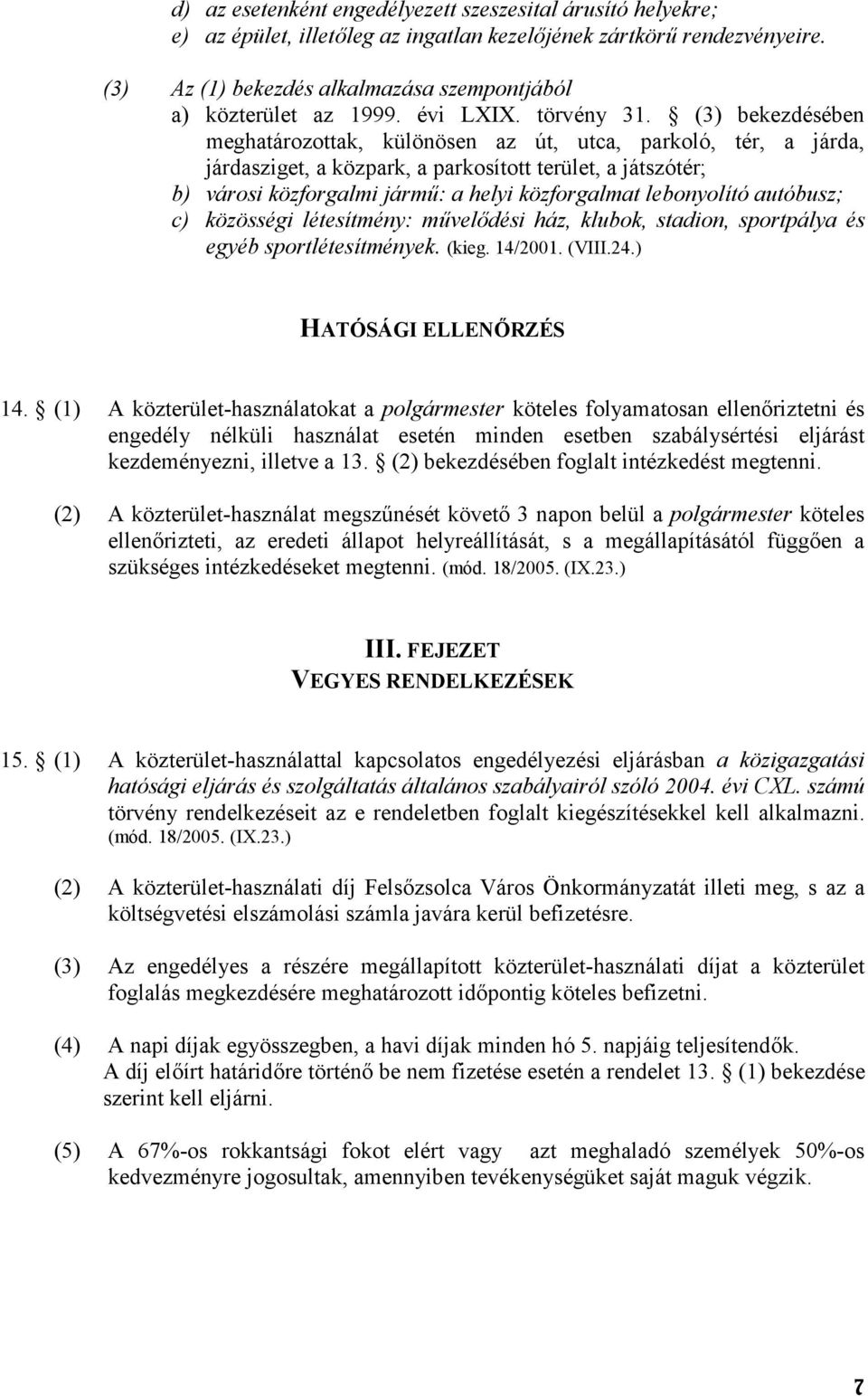 (3) bekezdésében meghatározottak, különösen az út, utca, parkoló, tér, a járda, járdasziget, a közpark, a parkosított terület, a játszótér; b) városi közforgalmi járm!