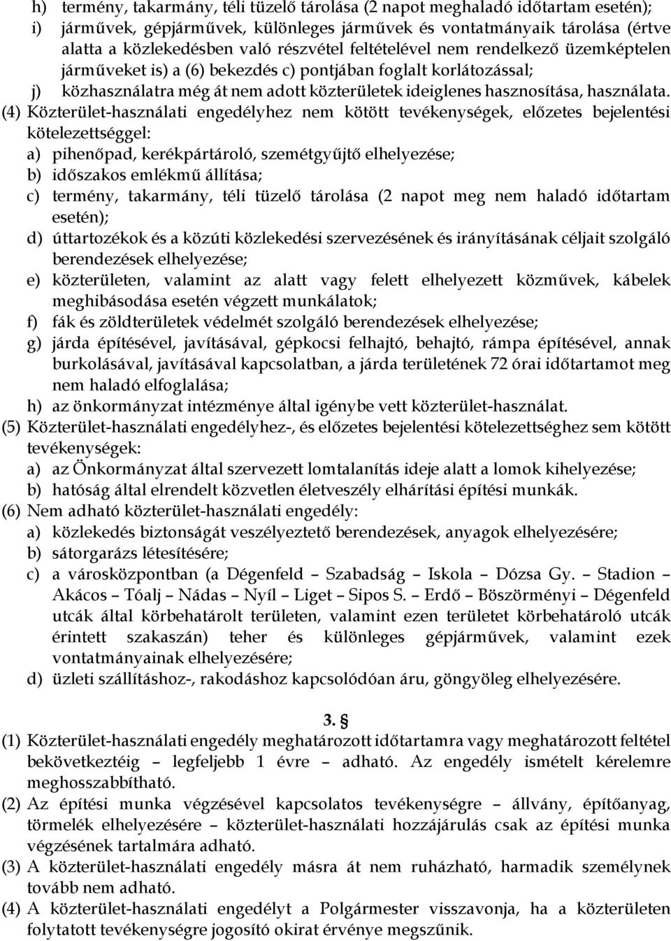 (4) Közterület-használati engedélyhez nem kötött tevékenységek, előzetes bejelentési kötelezettséggel: a) pihenőpad, kerékpártároló, szemétgyűjtő elhelyezése; b) időszakos emlékmű állítása; c)