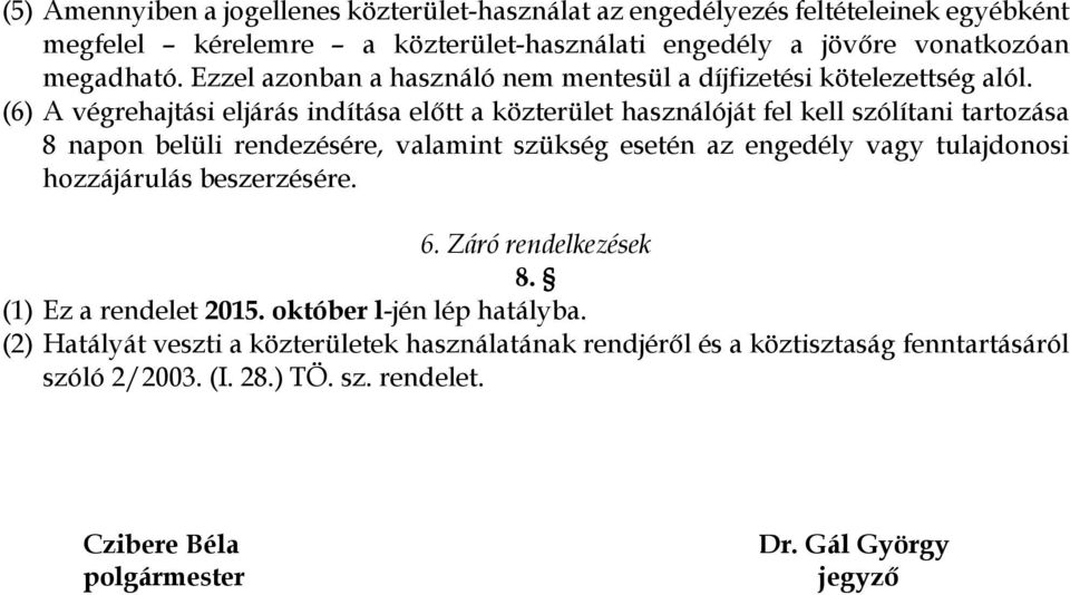 (6) A végrehajtási eljárás indítása előtt a közterület használóját fel kell szólítani tartozása 8 napon belüli rendezésére, valamint szükség esetén az engedély vagy tulajdonosi