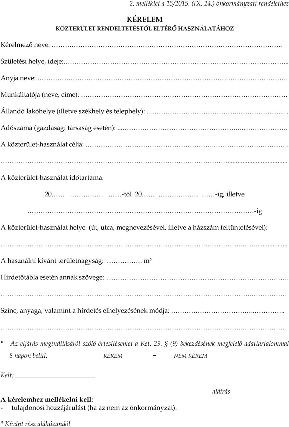 .... A közterület-használat időtartama: 20 -tól 20 -ig, illetve -ig A közterület-használat helye (út, utca, megnevezésével, illetve a házszám feltüntetésével):.... A használni kívánt területnagyság:.