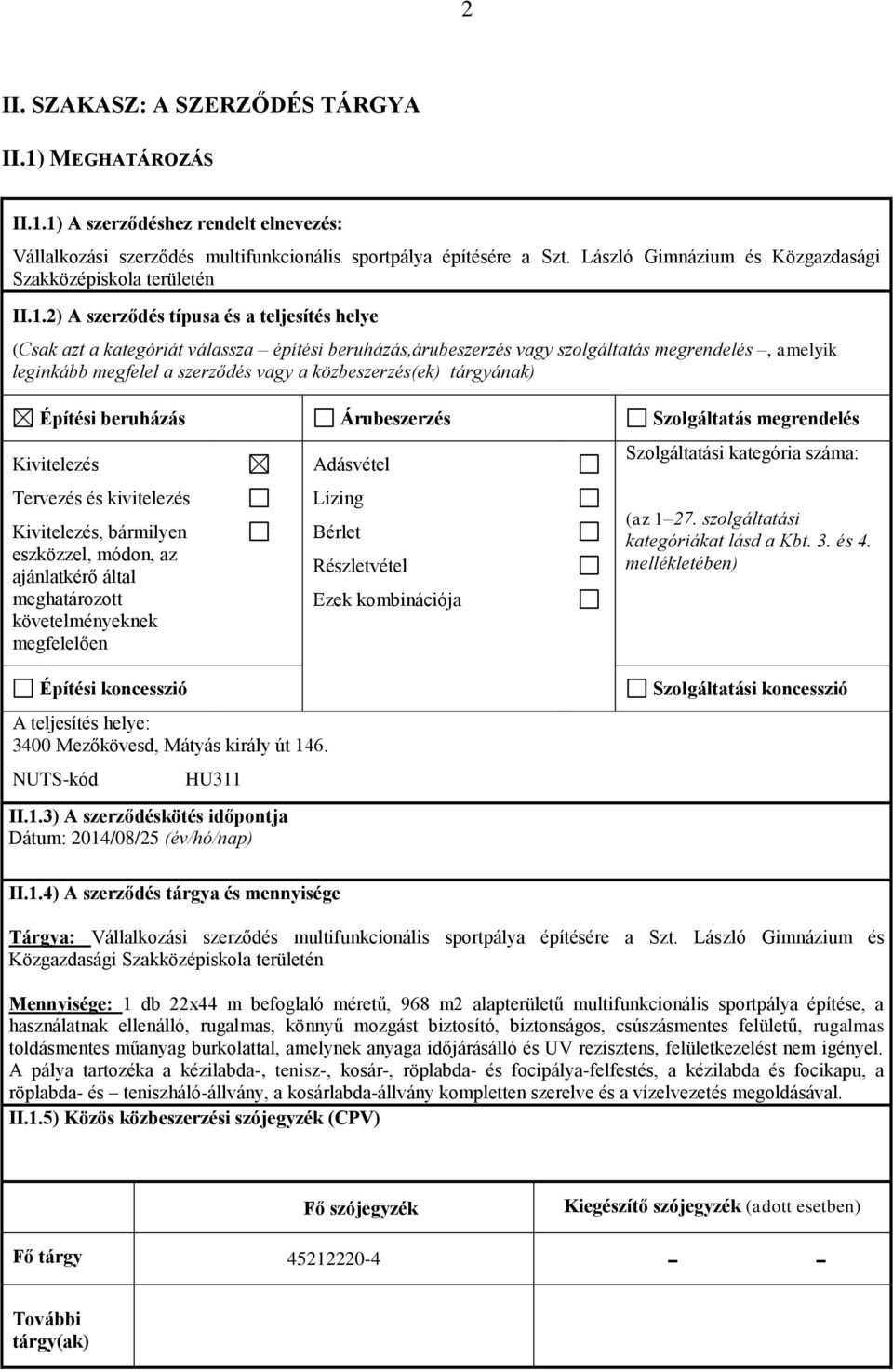 2) A szerződés típusa és a teljesítés helye (Csak azt a kategóriát válassza építési beruházás,árubeszerzés vagy szolgáltatás megrendelés, amelyik leginkább megfelel a szerződés vagy a