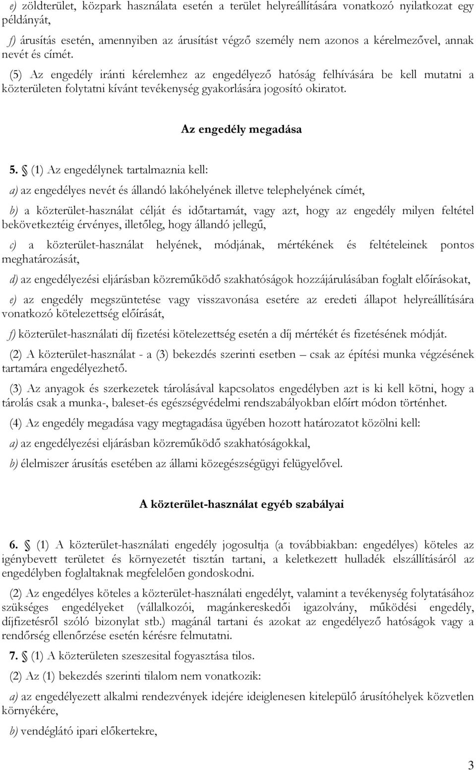 (1) Az engedélynek tartalmaznia kell: a) az engedélyes nevét és állandó lakóhelyének illetve telephelyének címét, b) a közterület-használat célját és időtartamát, vagy azt, hogy az engedély milyen