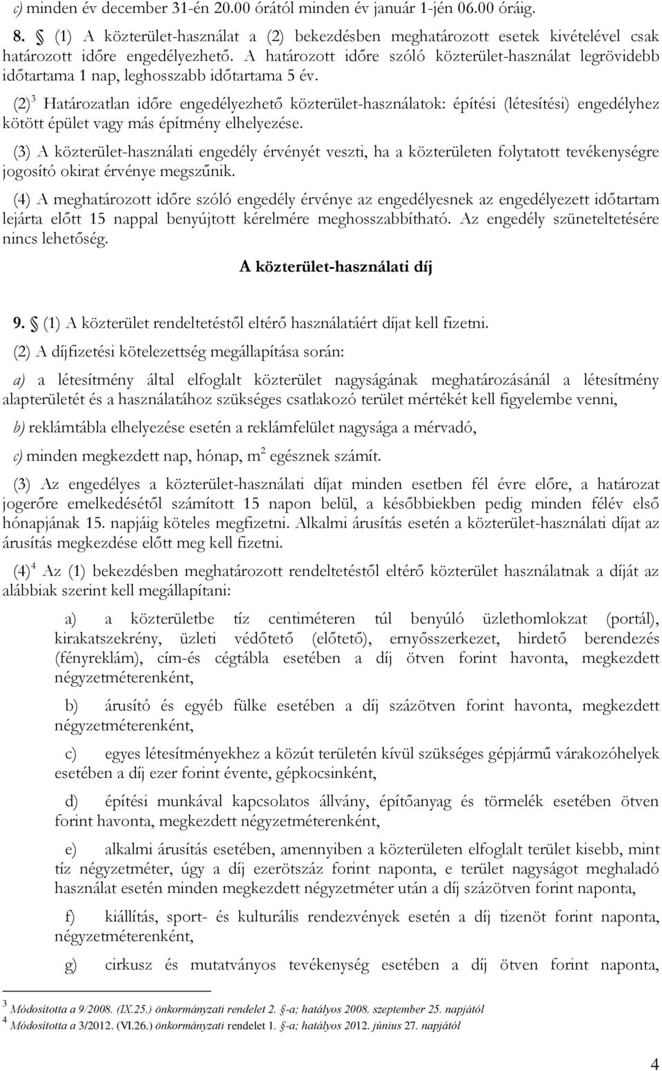 (2) 3 Határozatlan időre engedélyezhető közterület-használatok: építési (létesítési) engedélyhez kötött épület vagy más építmény elhelyezése.