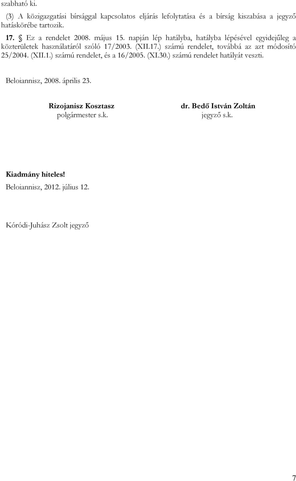 2003. (XII.17.) számú rendelet, továbbá az azt módosító 25/2004. (XII.1.) számú rendelet, és a 16/2005. (XI.30.) számú rendelet hatályát veszti.