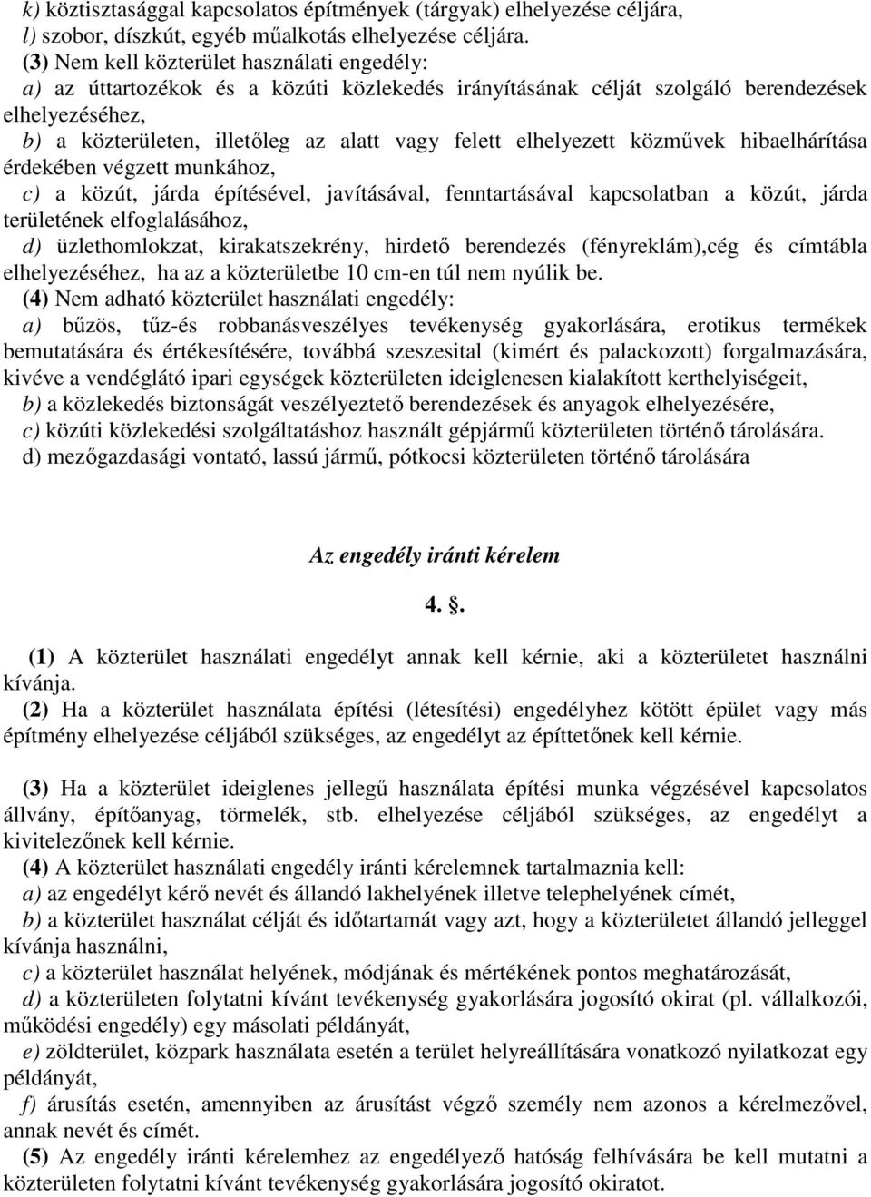 elhelyezett közművek hibaelhárítása érdekében végzett munkához, c) a közút, járda építésével, javításával, fenntartásával kapcsolatban a közút, járda területének elfoglalásához, d) üzlethomlokzat,