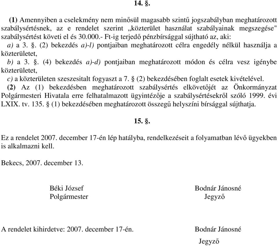 . (4) bekezdés a)-d) pontjaiban meghatározott módon és célra vesz igénybe közterületet, c) a közterületen szeszesitalt fogyaszt a 7. (2) bekezdésében foglalt esetek kivételével.