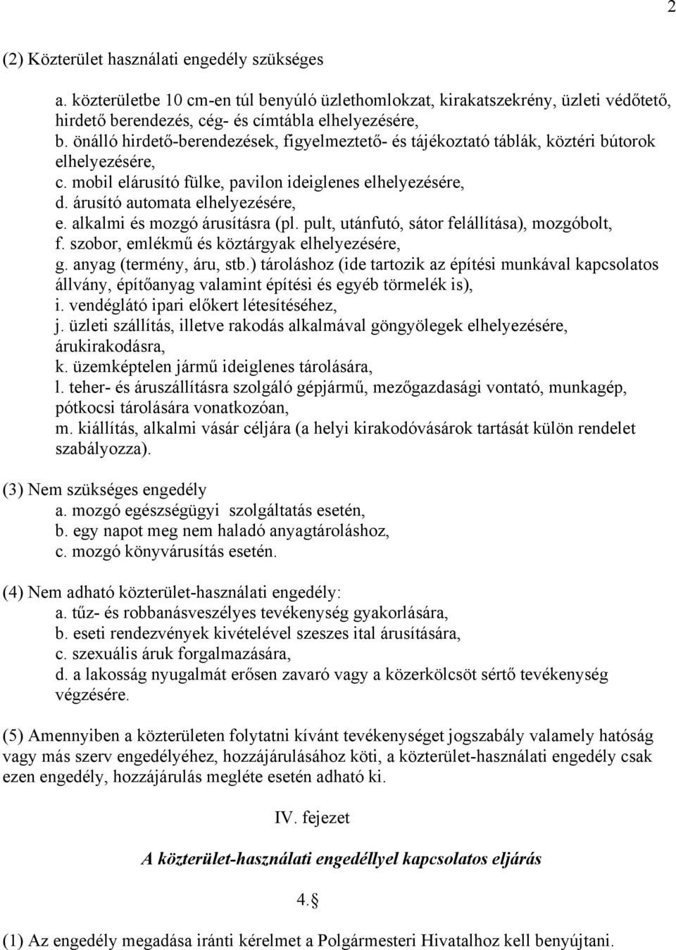 alkalmi és mozgó árusításra (pl. pult, utánfutó, sátor felállítása), mozgóbolt, f. szobor, emlékmű és köztárgyak elhelyezésére, g. anyag (termény, áru, stb.