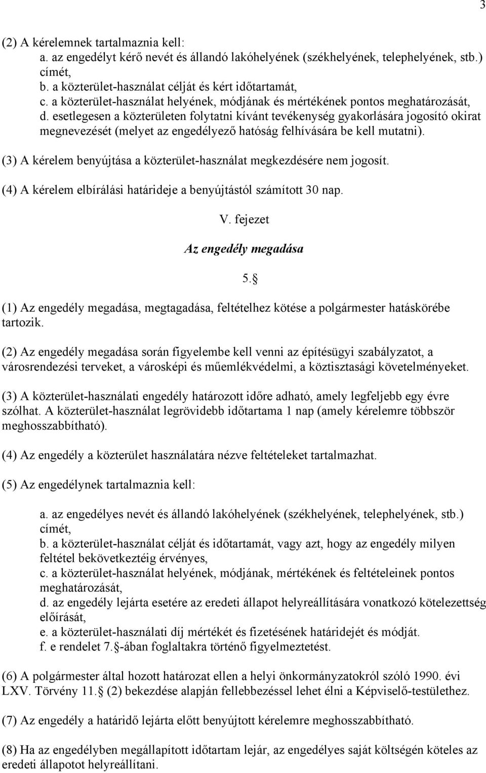 esetlegesen a közterületen folytatni kívánt tevékenység gyakorlására jogosító okirat megnevezését (melyet az engedélyező hatóság felhívására be kell mutatni).