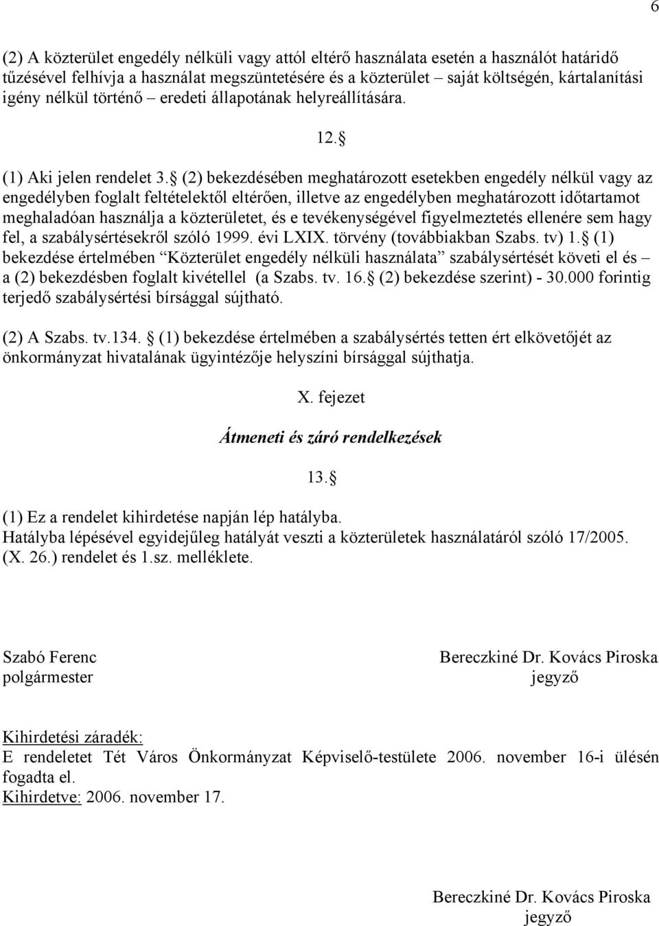 (2) bekezdésében meghatározott esetekben engedély nélkül vagy az engedélyben foglalt feltételektől eltérően, illetve az engedélyben meghatározott időtartamot meghaladóan használja a közterületet, és