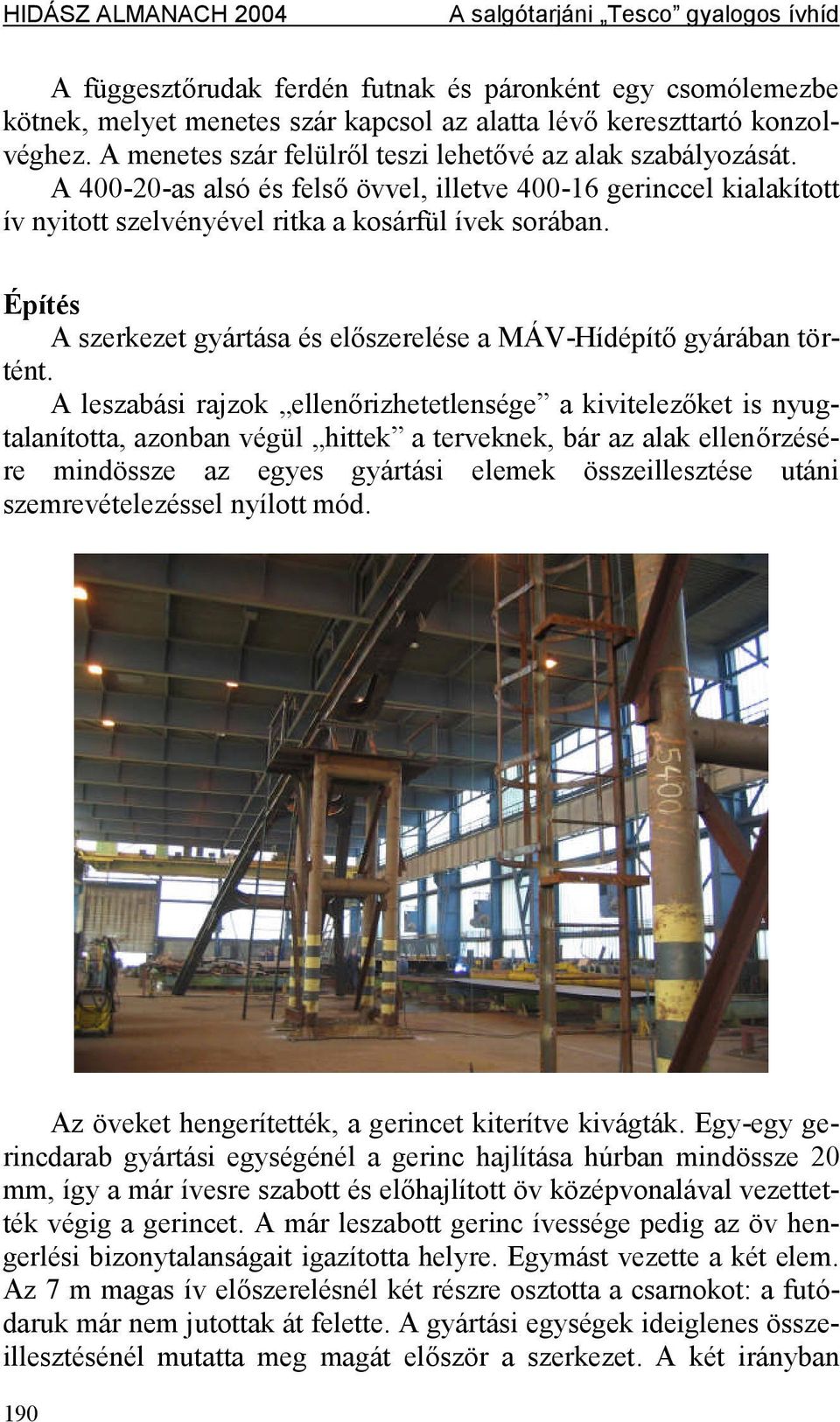 Építés A szerkezet gyártása és előszerelése a MÁV-Hídépítő gyárában történt.