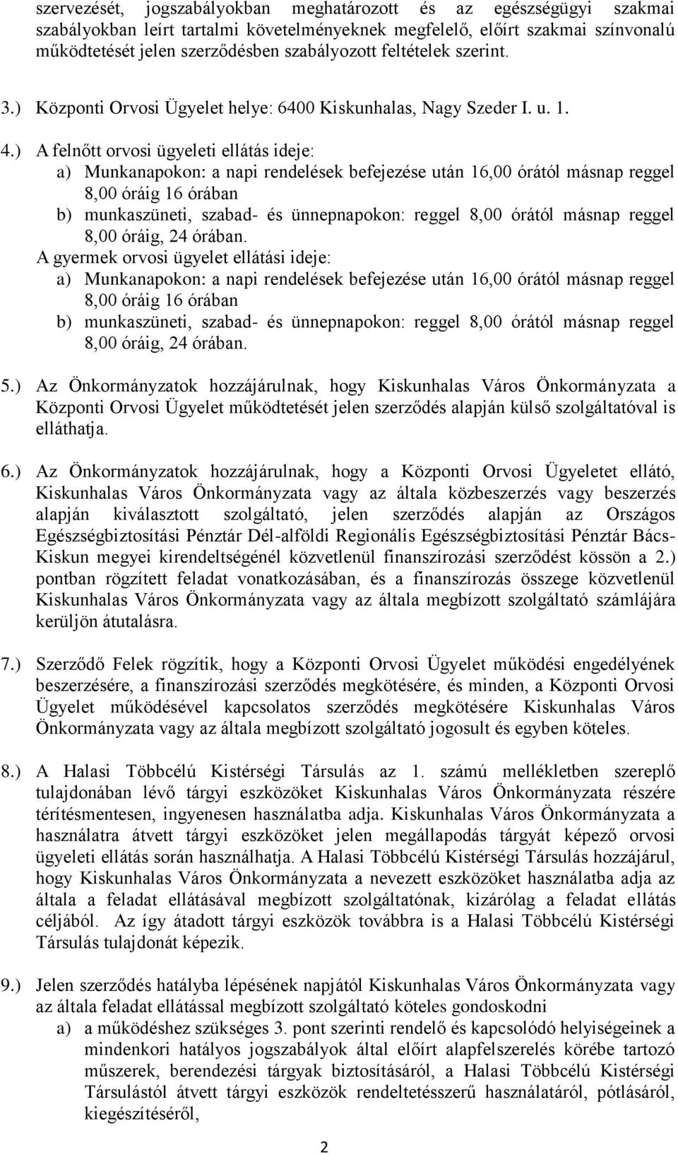 ) A felnőtt orvosi ügyeleti ellátás ideje: a) Munkanapokon: a napi rendelések befejezése után 16,00 órától másnap reggel 8,00 óráig 16 órában b) munkaszüneti, szabad- és ünnepnapokon: reggel 8,00