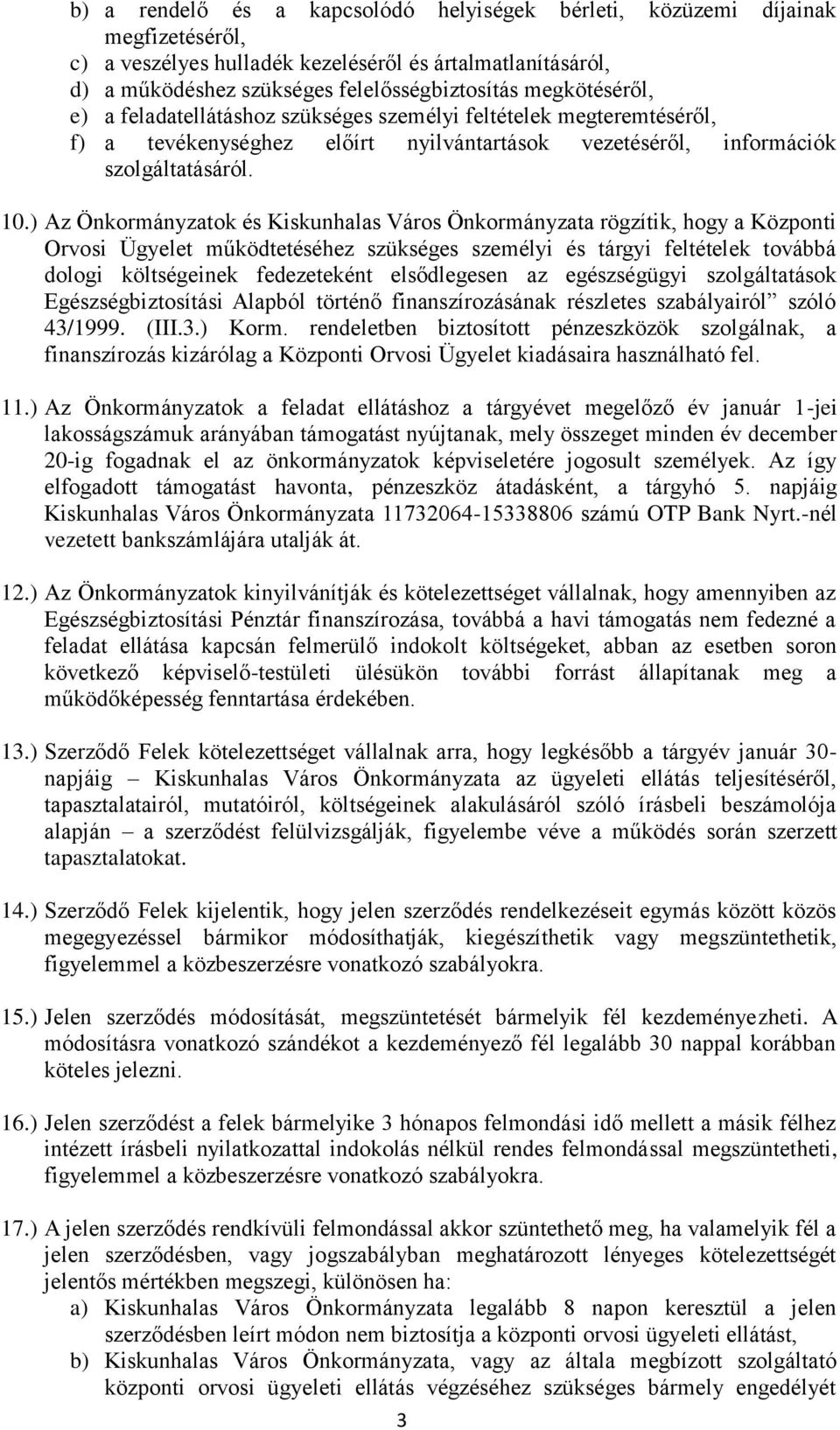 ) Az Önkormányzatok és Kiskunhalas Város Önkormányzata rögzítik, hogy a Központi Orvosi Ügyelet működtetéséhez szükséges személyi és tárgyi feltételek továbbá dologi költségeinek fedezeteként