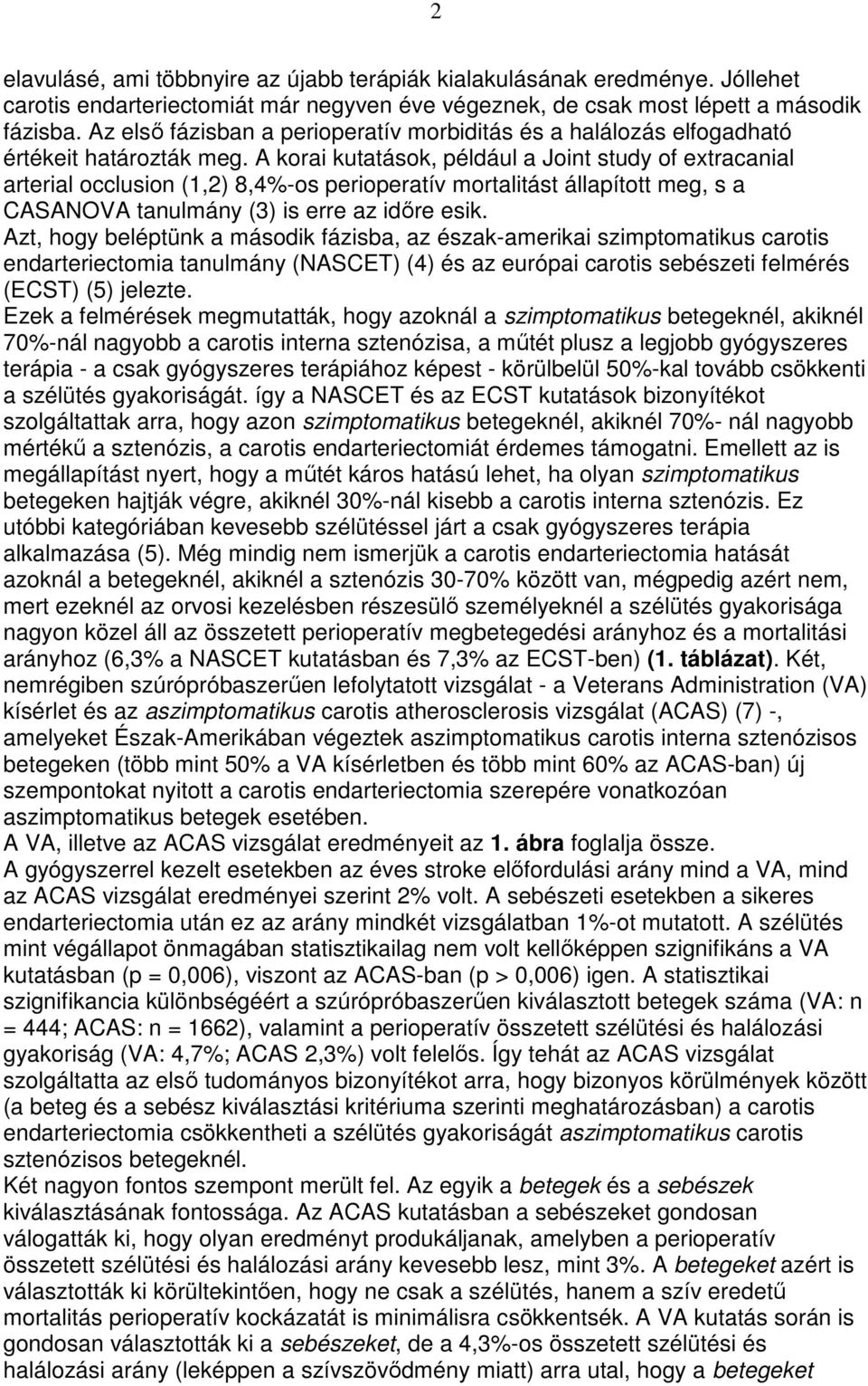 A korai kutatások, például a Joint study of extracanial arterial occlusion (1,2) 8,4%-os perioperatív mortalitást állapított meg, s a CASANOVA tanulmány (3) is erre az idıre esik.