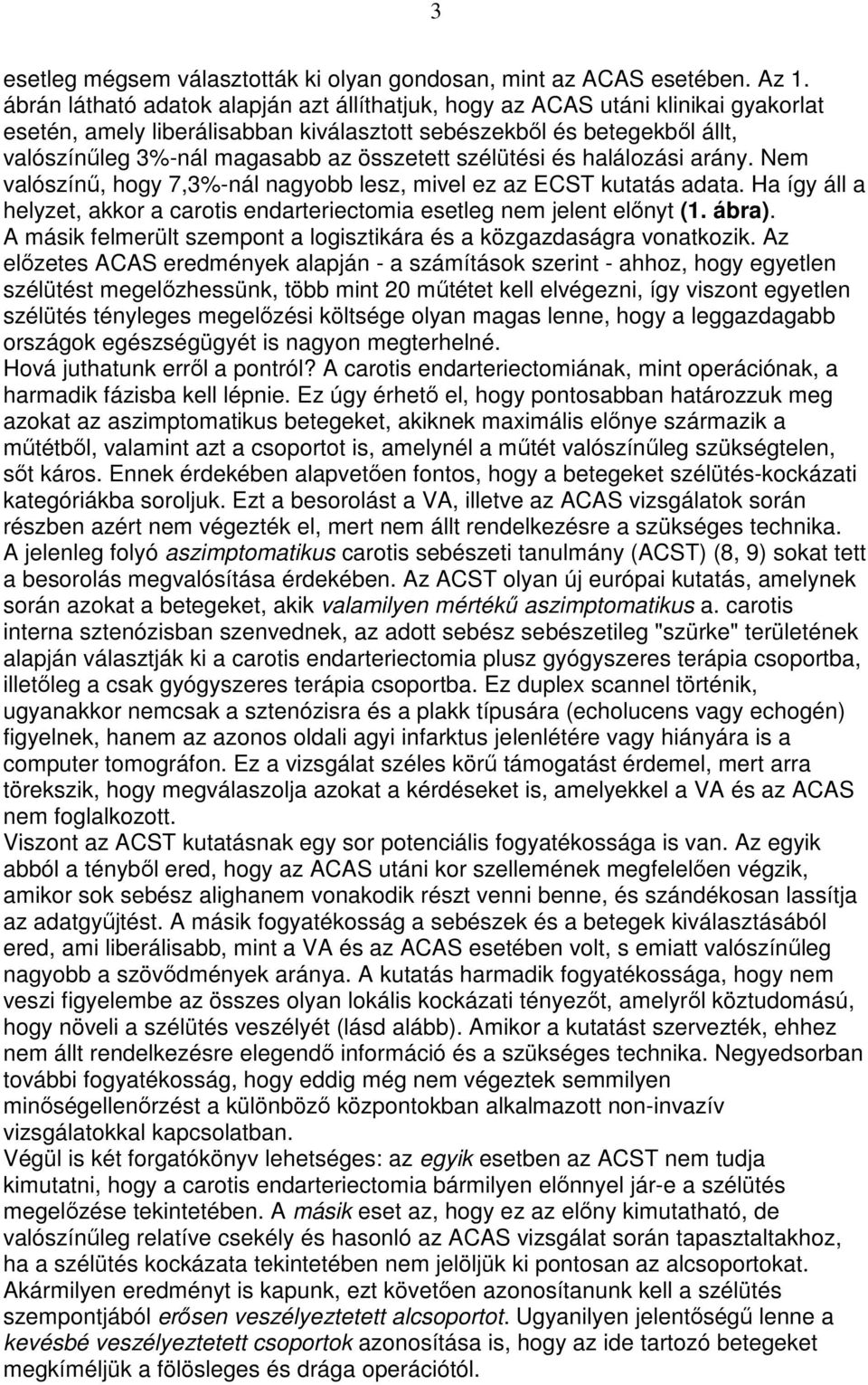 szélütési és halálozási arány. Nem valószínő, hogy 7,3%-nál nagyobb lesz, mivel ez az ECST kutatás adata. Ha így áll a helyzet, akkor a carotis endarteriectomia esetleg nem jelent elınyt (1. ábra).