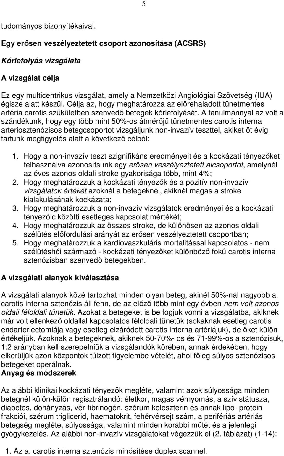 Célja az, hogy meghatározza az elırehaladott tünetmentes artéria carotis szőkületben szenvedı betegek kórlefolyását.