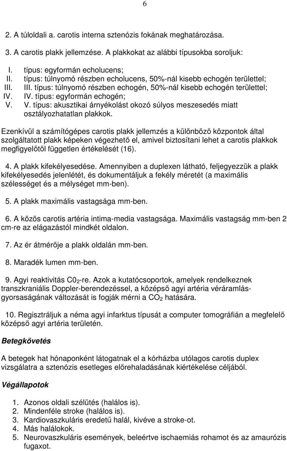 V. típus: akusztikai árnyékolást okozó súlyos meszesedés miatt osztályozhatatlan plakkok.