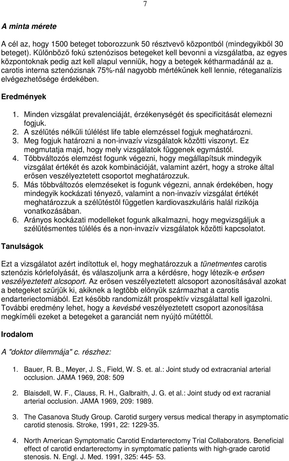 carotis interna sztenózisnak 75%-nál nagyobb mértékőnek kell lennie, réteganalízis elvégezhetısége érdekében. Eredmények 1.