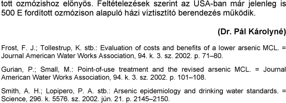 3. sz. 2002. p. 71 80. Gurian, P.; Small, M.: Point-of-use treatment and the revised arsenic MCL. = Journal American Water Works Association, 94. k. 3. sz. 2002. p. 101 108.