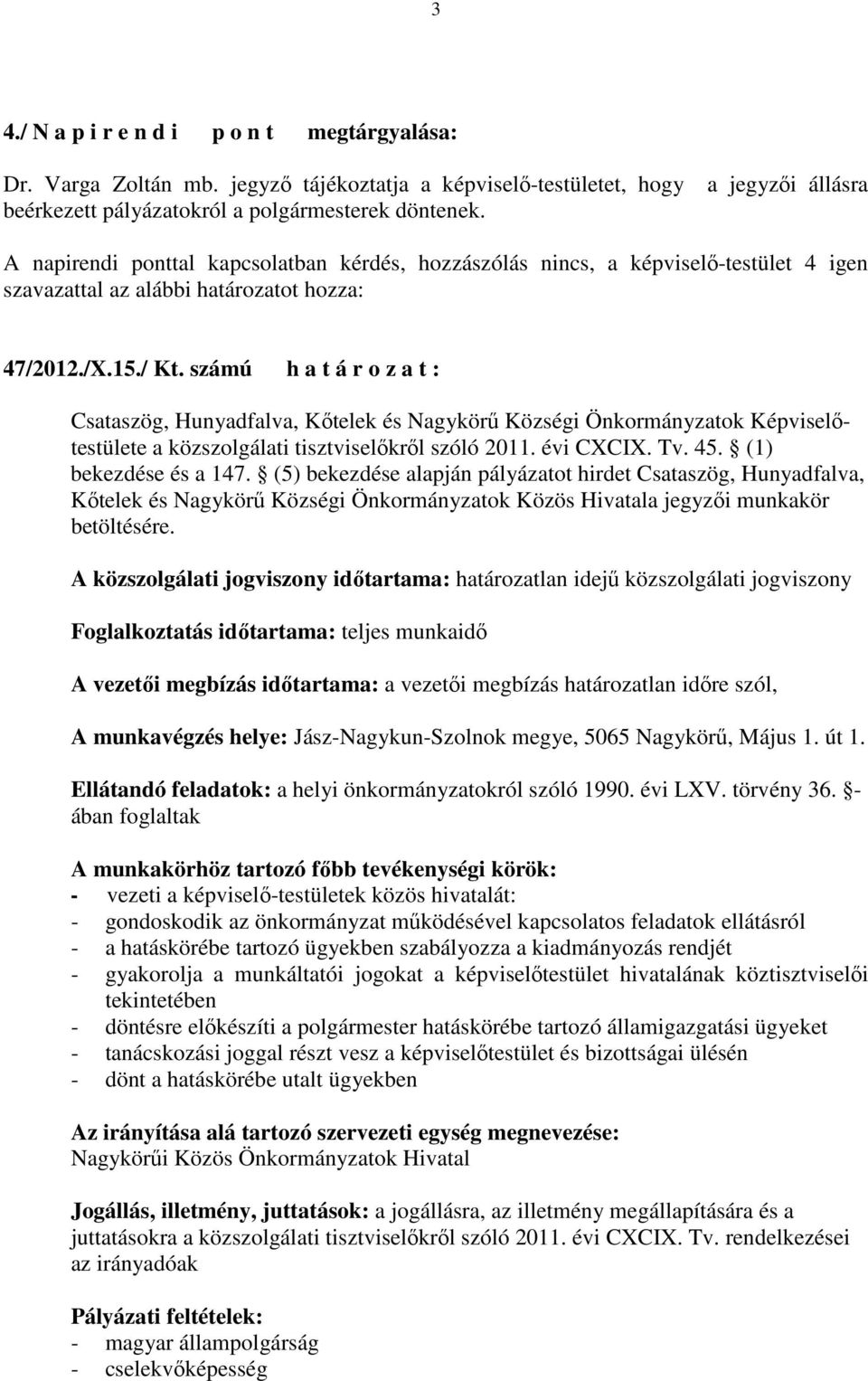 számú h a t á r o z a t : Csataszög, Hunyadfalva, Kıtelek és Nagykörő Községi Önkormányzatok Képviselıtestülete a közszolgálati tisztviselıkrıl szóló 2011. évi CXCIX. Tv. 45. (1) bekezdése és a 147.