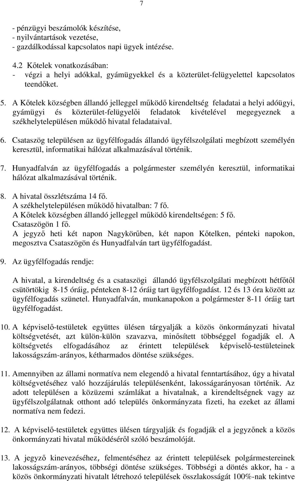 A Kıtelek községben állandó jelleggel mőködı kirendeltség feladatai a helyi adóügyi, gyámügyi és közterület-felügyelıi feladatok kivételével megegyeznek a székhelytelepülésen mőködı hivatal