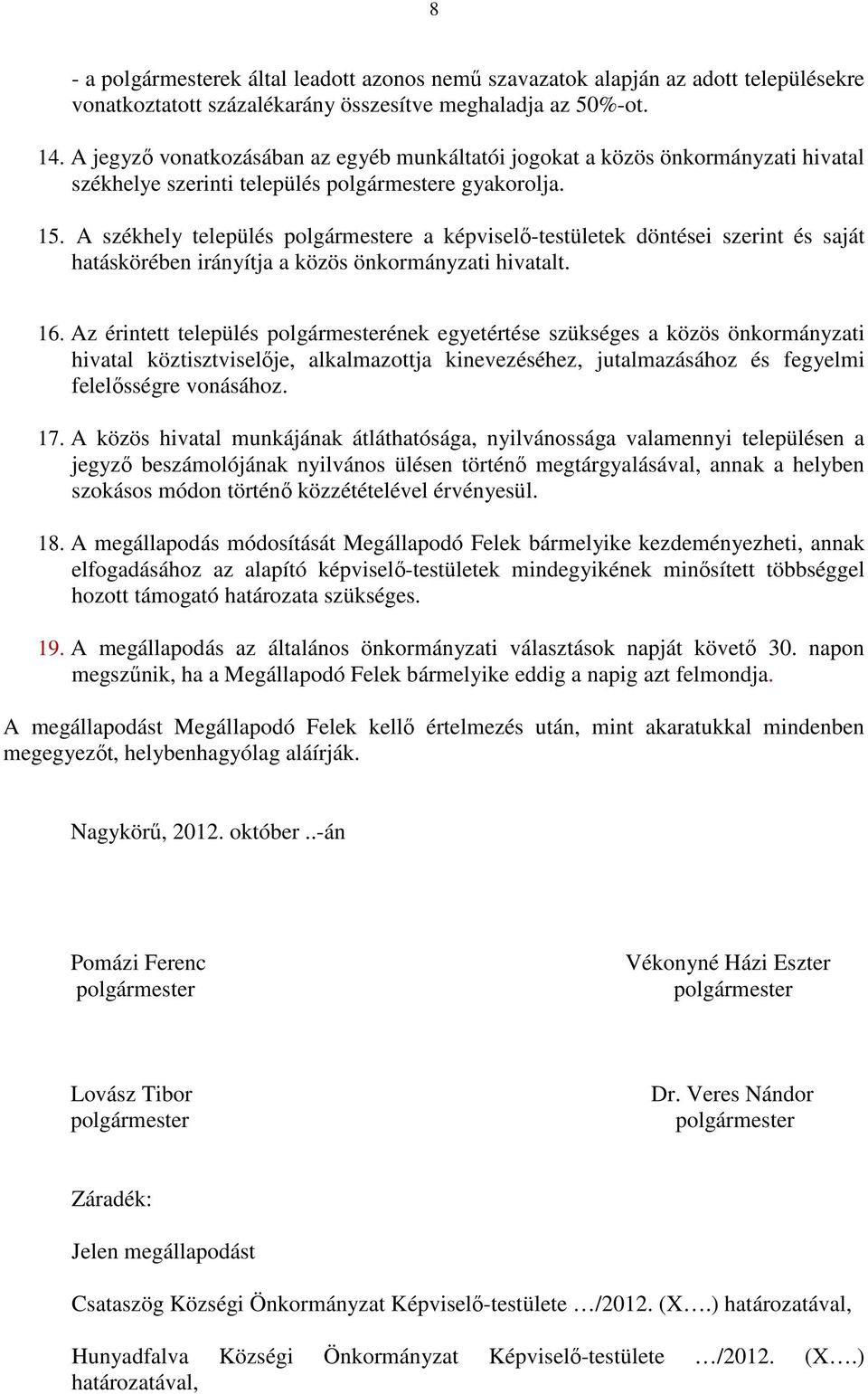 A székhely település e a képviselı-testületek döntései szerint és saját hatáskörében irányítja a közös önkormányzati hivatalt. 16.