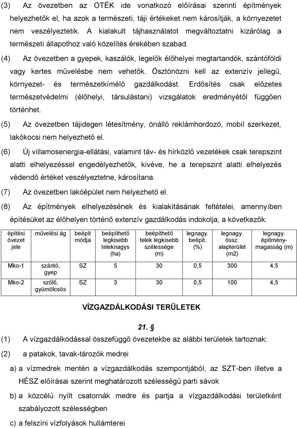 (4) Az övezetben a gyepek, kaszálók, legelők élőhelyei megtartandók, szántóföldi vagy kertes művelésbe nem vehetők. Ösztönözni kell az extenzív jellegű, környezet- és természetkímélő gazdálkodást.