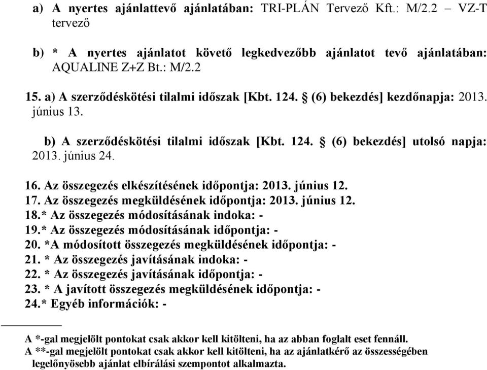 Az összegez elkzítének dőpontja: 2013. júnus 12. 17. Az összegez megküldének dőpontja: 2013. júnus 12. 18.* Az összegez módosításának ndoka: - 19.* Az összegez módosításának dőpontja: - 20.