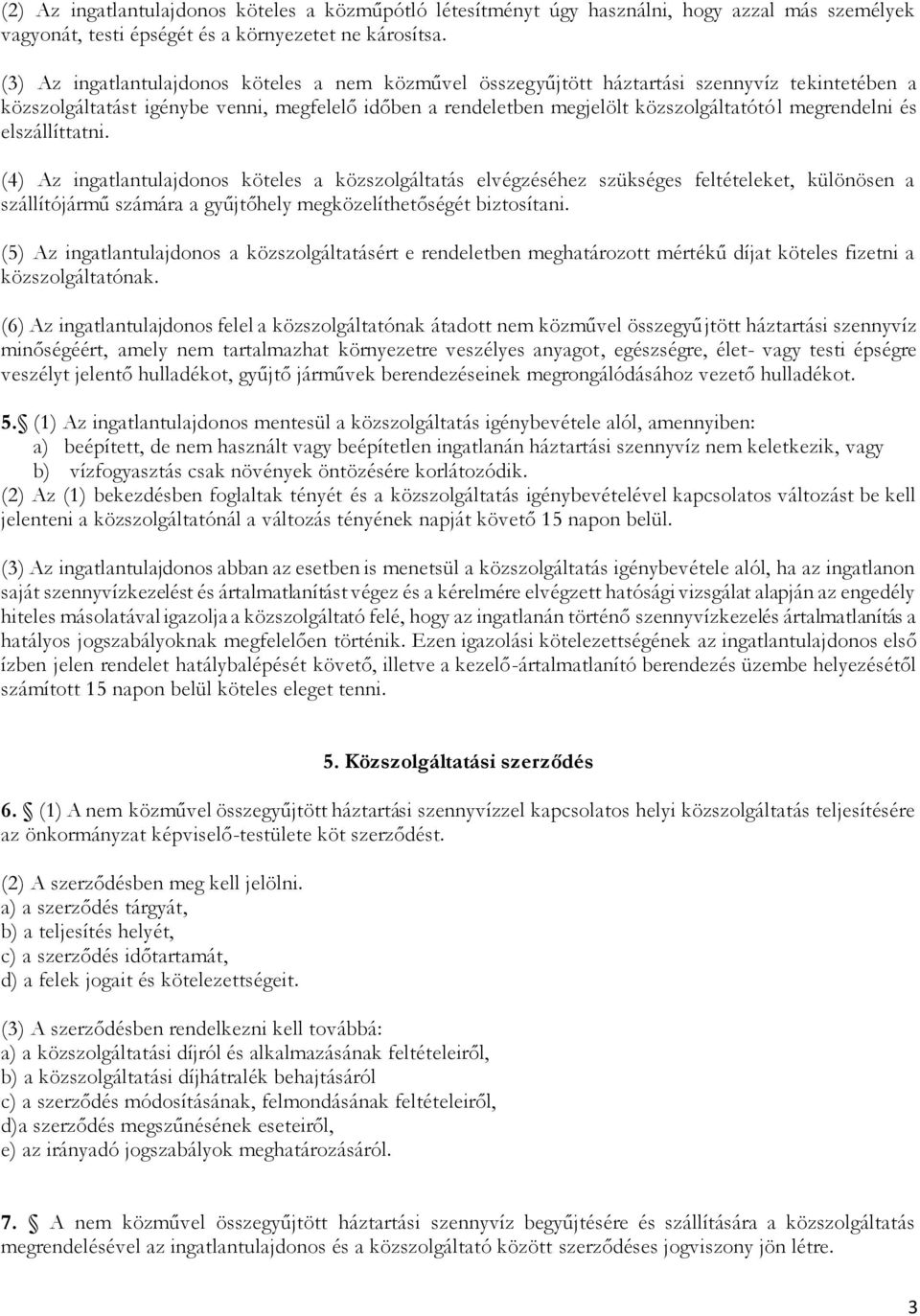 megrendelni és elszállíttatni. (4) Az ingatlantulajdonos köteles a közszolgáltatás elvégzéséhez szükséges feltételeket, különösen a szállítójármű számára a gyűjtőhely megközelíthetőségét biztosítani.