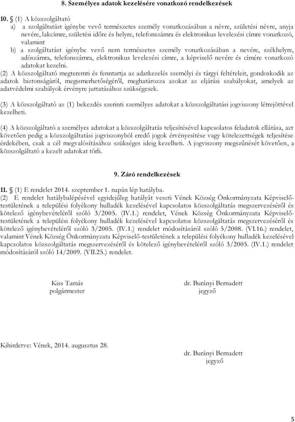 levelezési címre vonatkozó, valamint b) a szolgáltatást igénybe vevő nem természetes személy vonatkozásában a nevére, székhelyre, adószámra, telefonszámra, elektronikus levelezési címre, a képviselő