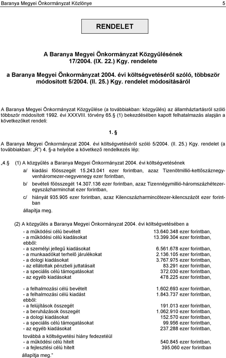 rendelet módosításáról A Baranya Megyei Önkormányzat Közgyűlése (a továbbiakban: közgyűlés) az államháztartásról szóló többször módosított 1992. évi XXXVIII. törvény 65.