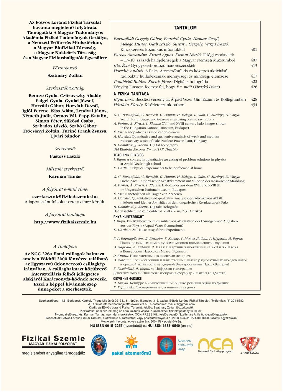 Egyesülete Fôszerkesztô: Szatmáry Zoltán Szerkesztôbizottság: Bencze Gyula, Czitrovszky Aladár, Faigel Gyula, Gyulai József, Horváth Gábor, Horváth Dezsô, Iglói Ferenc, Kiss Ádám, Lendvai János,