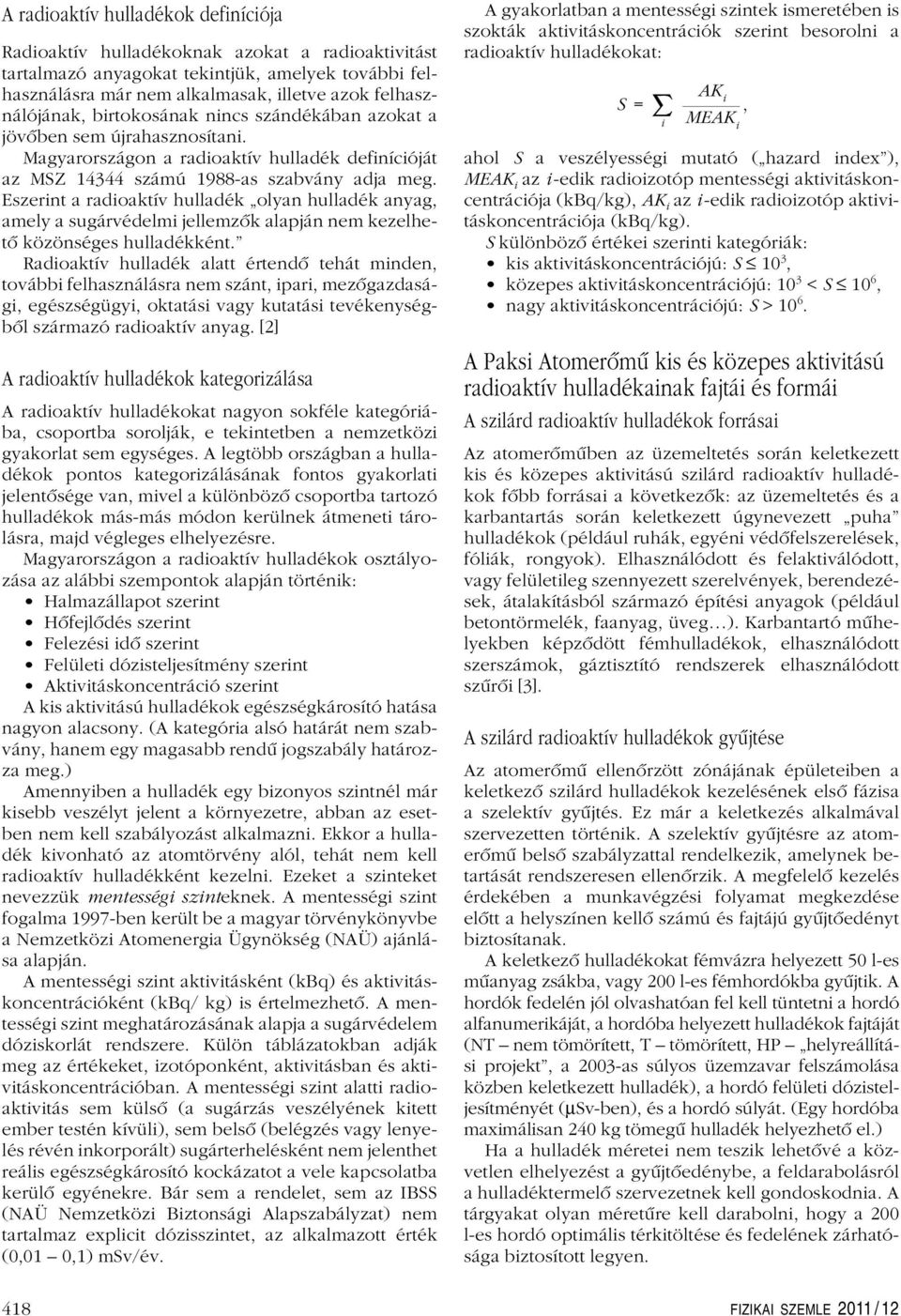 Eszerint a radioaktív hulladék olyan hulladék anyag, amely a sugárvédelmi jellemzôk alapján nem kezelhetô közönséges hulladékként.