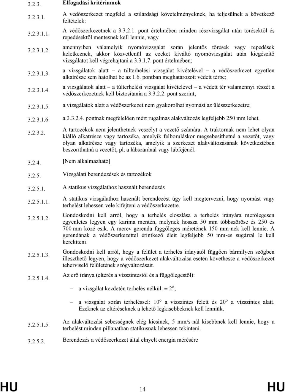 pont értelmében minden részvizsgálat után törésektől és repedésektől mentesnek kell lennie, vagy amennyiben valamelyik nyomóvizsgálat során jelentős törések vagy repedések keletkeznek, akkor