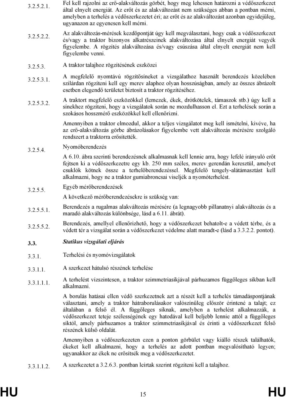Az alakváltozás-mérések kezdőpontját úgy kell megválasztani, hogy csak a védőszerkezet és/vagy a traktor bizonyos alkatrészeinek alakváltozása által elnyelt energiát vegyék figyelembe.